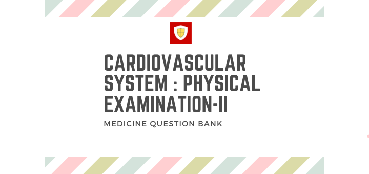 Cardiovascular System : Physical Examination – II